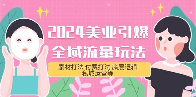 2024美业-引爆全域流量玩法，素材打法 付费打法 底层逻辑 私城运营等(31节)-布丁源码-专业的网站源码代码分享平台!