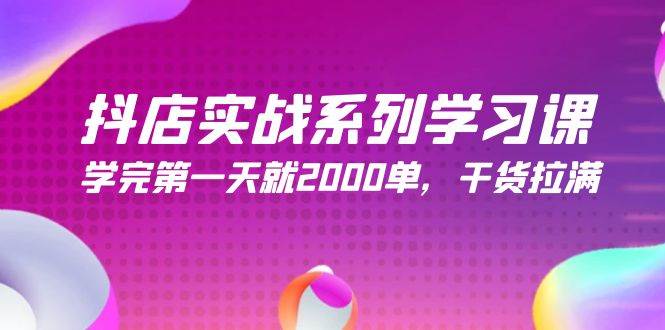 抖店实战系列学习课，学完第一天就2000单，干货拉满（245节课）-布丁源码-专业的网站源码代码分享平台!