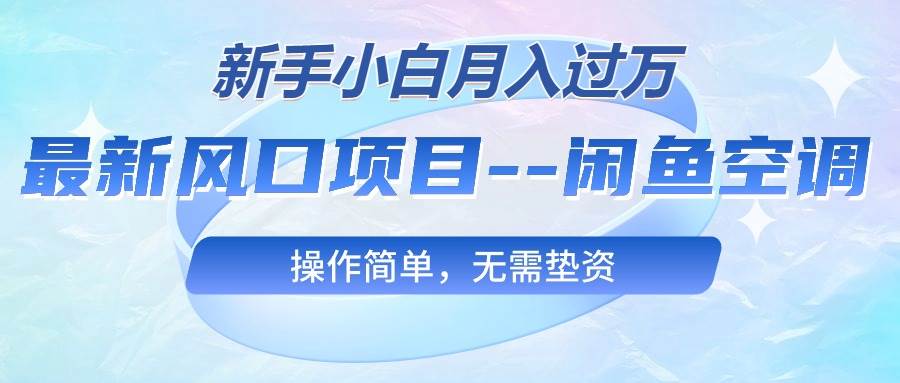 最新风口项目—闲鱼空调，新手小白月入过万，操作简单，无需垫资-布丁源码-专业的网站源码代码分享平台!