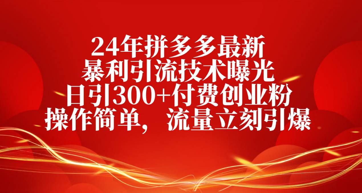 24年拼多多最新暴利引流技术曝光，日引300+付费创业粉，操作简单，流量…-布丁源码-专业的网站源码代码分享平台!