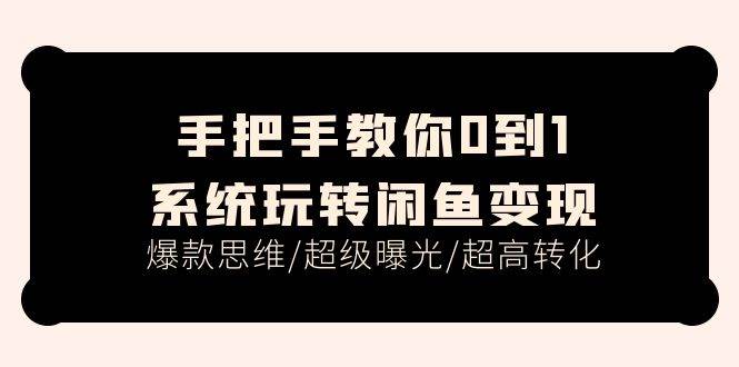 手把手教你0到1系统玩转闲鱼变现，爆款思维/超级曝光/超高转化（15节课）-布丁源码-专业的网站源码代码分享平台!