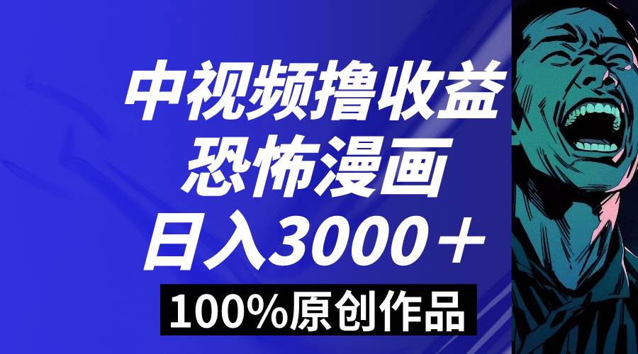 中视频恐怖漫画暴力撸收益，日入3000＋，100%原创玩法，小白轻松上手多…-布丁源码-专业的网站源码代码分享平台!