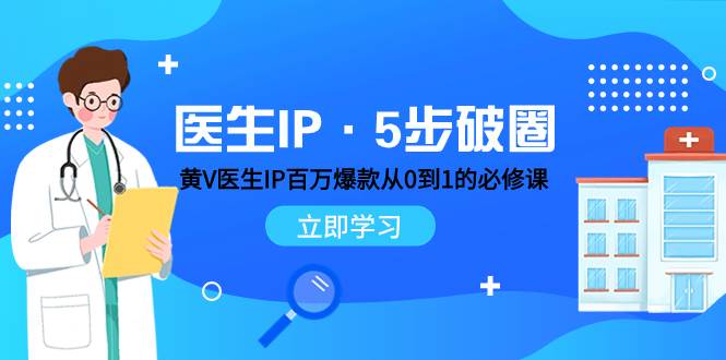 医生IP·5步破圈：黄V医生IP百万爆款从0到1的必修课 学习内容运营的底层逻辑-布丁源码-专业的网站源码代码分享平台!