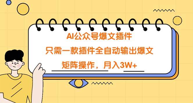 AI公众号爆文插件，只需一款插件全自动输出爆文，矩阵操作，月入3W+-布丁源码-专业的网站源码代码分享平台!