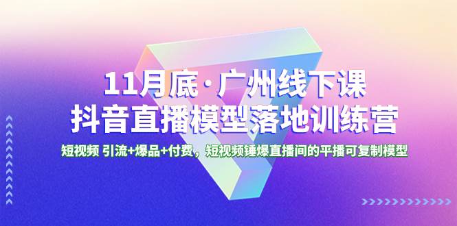 11月底·广州线下课抖音直播模型落地特训营，短视频 引流+爆品+付费，短视频锤爆直播间的平播可复制模型-布丁源码-专业的网站源码代码分享平台!