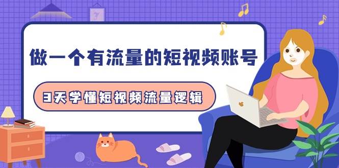 做一个 有流量的短视频账号，3天学懂短视频流量逻辑（10节课）-布丁源码-专业的网站源码代码分享平台!