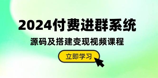 2024付费进群系统，源码及搭建变现视频课程（教程+源码）-布丁源码-专业的网站源码代码分享平台!