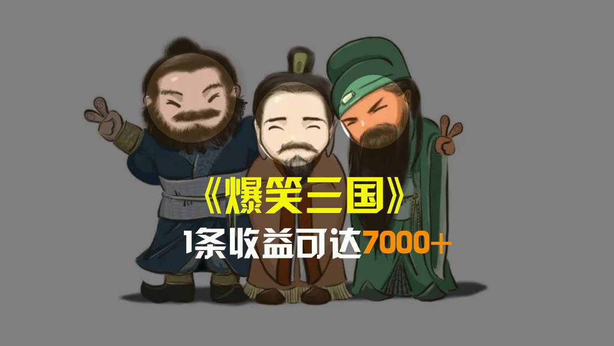 爆笑三国，条条爆款，5分钟1条原创视频，一条收益7000＋，一键分发多平台变现，简单无脑-布丁源码-专业的网站源码代码分享平台!