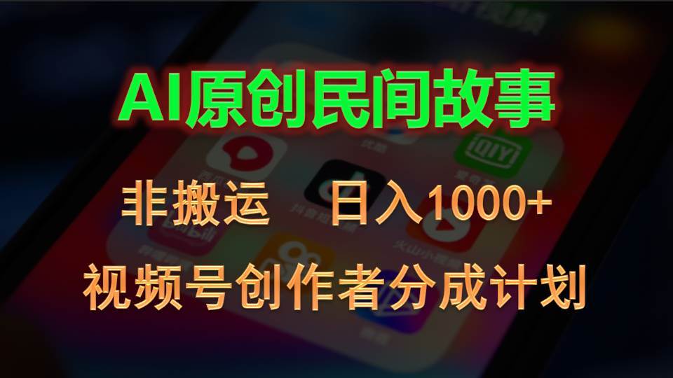 2024视频号创作者分成计划，AI原创民间故事，非搬运，日入1000+-布丁源码-专业的网站源码代码分享平台!