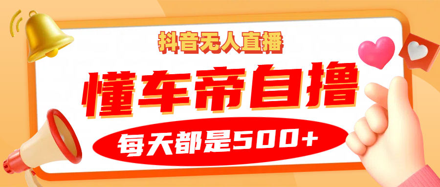 抖音无人直播“懂车帝”自撸玩法，每天2小时收益500+-布丁源码-专业的网站源码代码分享平台!