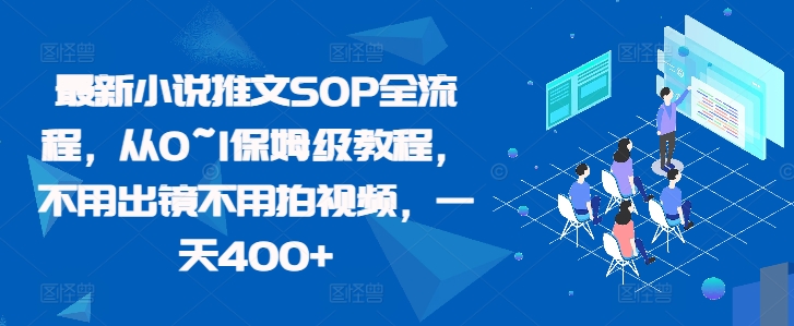 最新小说推文SOP全流程，从0~1保姆级教程，不用出镜不用拍视频，一天400+-布丁源码-专业的网站源码代码分享平台!